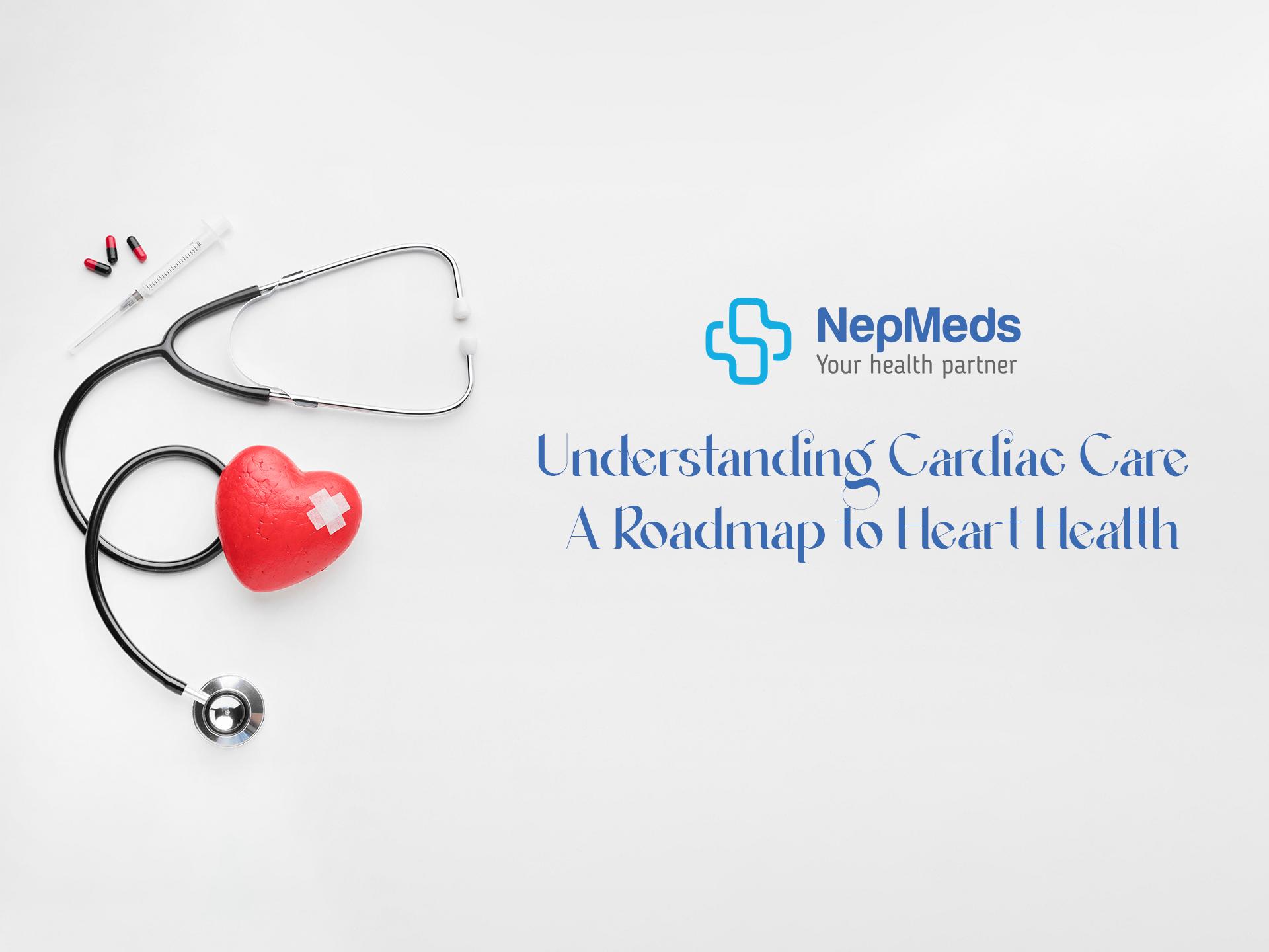 Understanding Cardiac Care: A Roadmap to Heart Health